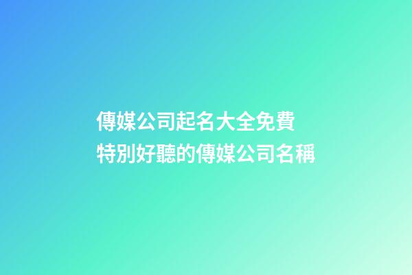 傳媒公司起名大全免費 特別好聽的傳媒公司名稱-第1張-公司起名-玄機派
